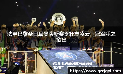 法甲巴黎圣日耳曼队新赛季壮志凌云，冠军呼之欲出