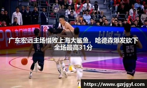 广东宏远主场惜败上海大鲨鱼，哈德森爆发砍下全场最高31分