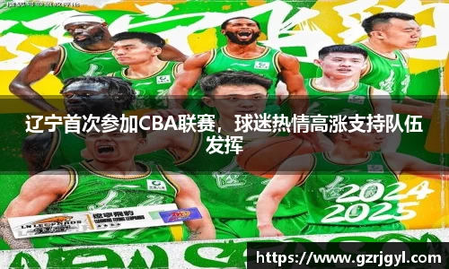 辽宁首次参加CBA联赛，球迷热情高涨支持队伍发挥
