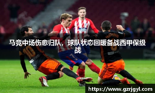 马竞中场伤愈归队，球队状态回暖备战西甲保级战