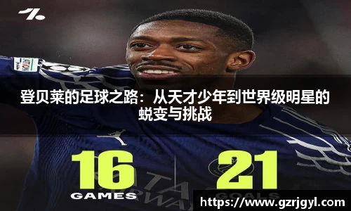 登贝莱的足球之路：从天才少年到世界级明星的蜕变与挑战