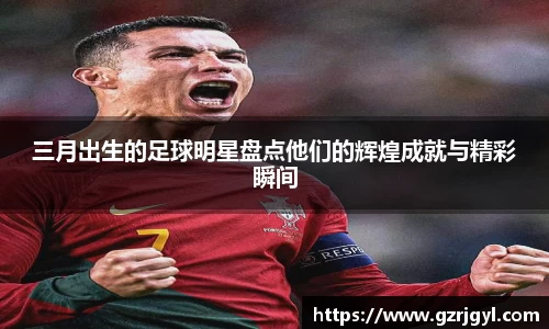三月出生的足球明星盘点他们的辉煌成就与精彩瞬间